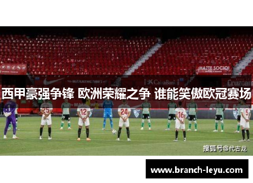 西甲豪强争锋 欧洲荣耀之争 谁能笑傲欧冠赛场