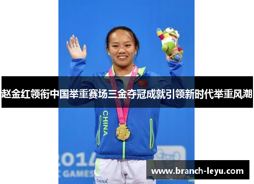 赵金红领衔中国举重赛场三金夺冠成就引领新时代举重风潮