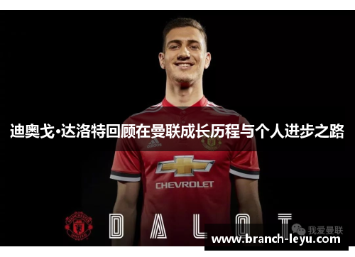 迪奥戈·达洛特回顾在曼联成长历程与个人进步之路