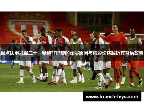 盘点法甲冠军二十一条绝非巴黎的深层原因与精彩论述解析其背后故事 盘点法甲冠军二十一条绝非巴黎的深层原因与精彩论述解析其背后故事