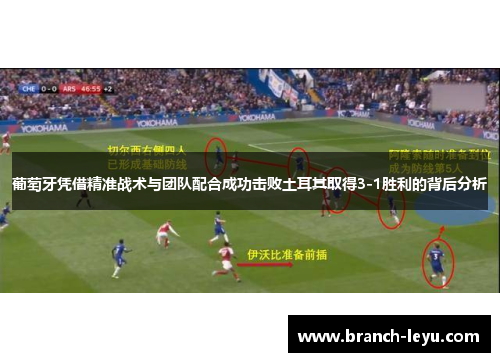 葡萄牙凭借精准战术与团队配合成功击败土耳其取得3-1胜利的背后分析