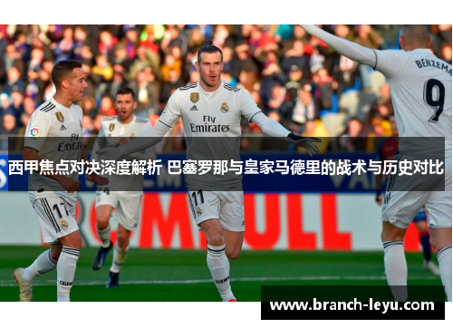 西甲焦点对决深度解析 巴塞罗那与皇家马德里的战术与历史对比