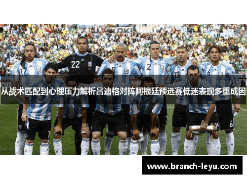 从战术匹配到心理压力解析吕迪格对阵阿根廷预选赛低迷表现多重成因