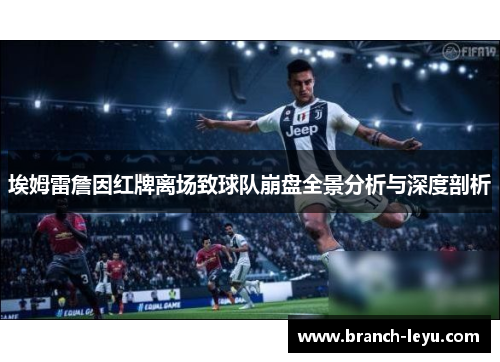 埃姆雷詹因红牌离场致球队崩盘全景分析与深度剖析 埃姆雷詹因红牌离场致球队崩盘全景分析与深度剖析