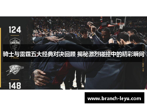 骑士与雷霆五大经典对决回顾 揭秘激烈碰撞中的精彩瞬间
